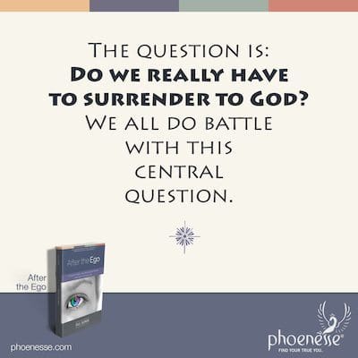 The question is: Do we really have to surrender to God? We all do battle with this central question.