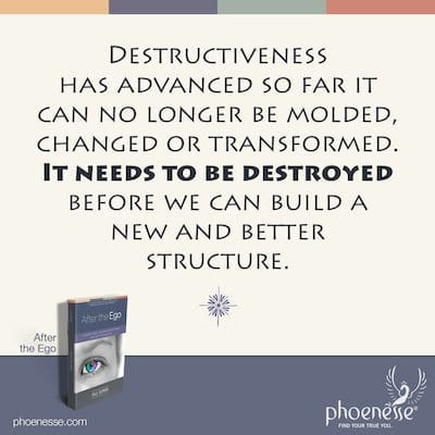 Destructiveness has advanced so far it can no longer be molded, changed or transformed. It needs to be destroyed before we can build a new and better structure.