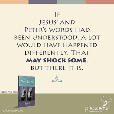 If Jesus’ and Peter’s words had been understood, a lot would have happened differently. That may shock some, but there it is.
