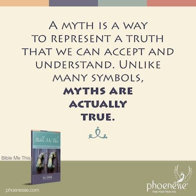 A myth is a way to represent a truth that we can accept and understand. Unlike many symbols, myths are actually true.