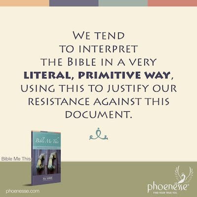 We tend to interpret the Bible in a very literal, primitive way, using this to justify our resistance against this document.