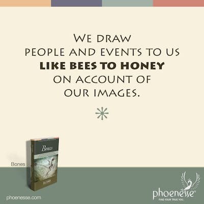 We draw people and events to us like bees to honey on account of our images.