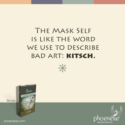 The mask self is like the word we use to describe bad art: kitsch.