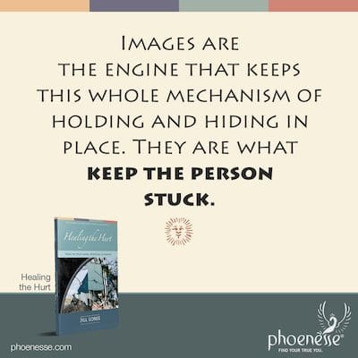 Images are the engine that keeps this whole mechanism of holding and hiding in place. They are what keep the person stuck.