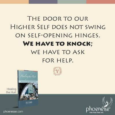 The door to our Higher Self does not swing on self-opening hinges. We have to knock; we have to ask for help.