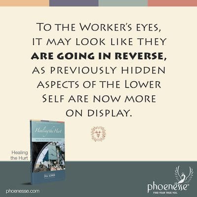 To the Worker’s eyes, it may look like they are going in reverse, as previously hidden aspects of the Lower Self are now more on display.