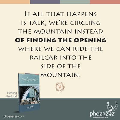 If all that happens is talk, we’re circling the mountain instead of finding the opening where we can ride the railcar into the side of the mountain.
