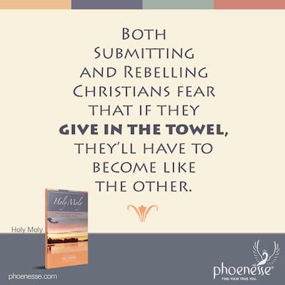 Both Submitting and Rebelling Christians fear that if they give in the towel, they’ll have to become like the other.
