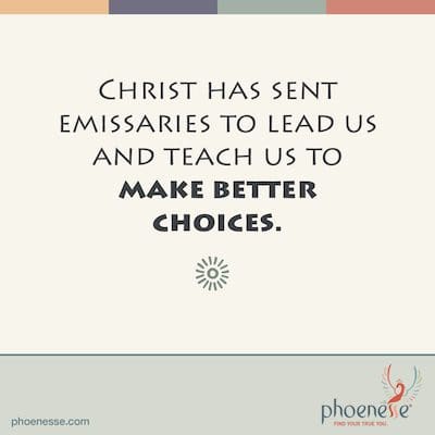 Christ sent emissaries to lead us and teach us to make better choices. Holy Moly_Phoenesse