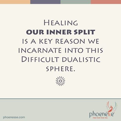 Healing our inner split is a key reason we incarnate into this difficult dualistic sphere. Bones_Phoenesse