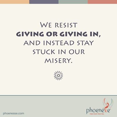 We resist giving or giving in, and instead stay stuck in our misery. Bones_Phoenesse