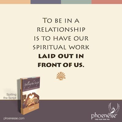 To be in a relationship is to have our spiritual work laid out in front of us.