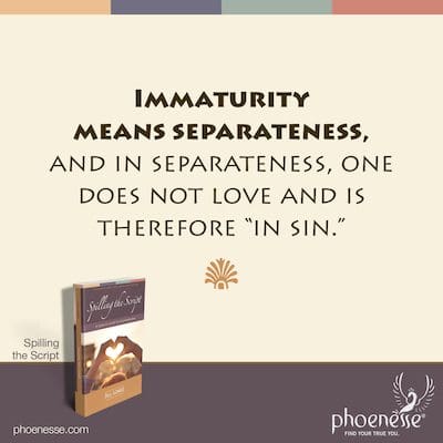 Immaturity means separateness, and in separateness, one does not love and is therefore “in sin.”