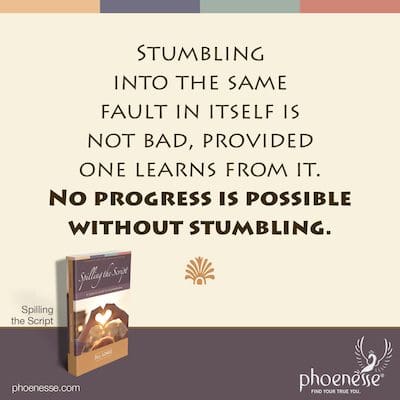 Stumbling into the same fault in itself is not bad, provided one learns from it. No progress is possible without stumbling.