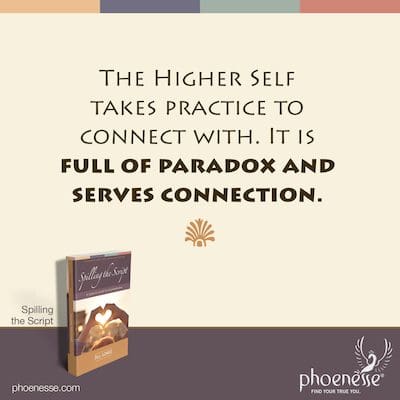 The Higher Self takes practice to connect with. It is full of paradox and serves connection.
