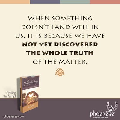 When something doesn’t land well in us, it is because we have not yet discovered the whole truth of the matter.