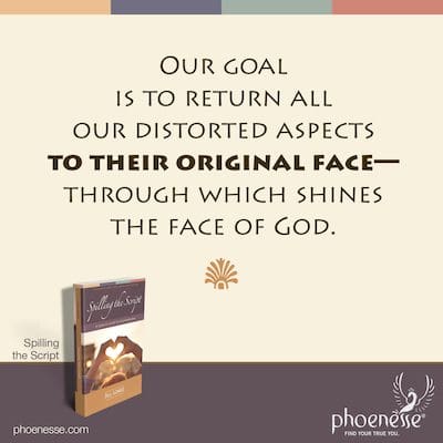 Our goal is to return all our distorted aspects to their original face—through which shines the face of God.