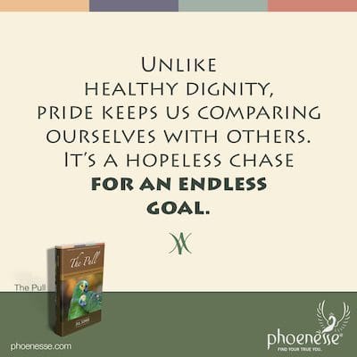 Unlike healthy dignity, pride keeps us comparing ourselves with others. It’s a hopeless chase for an endless goal.